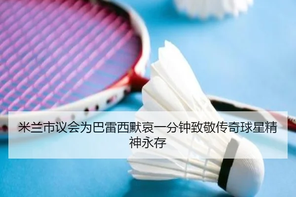 米兰市议会为巴雷西默哀一分钟致敬传奇球星精神永存